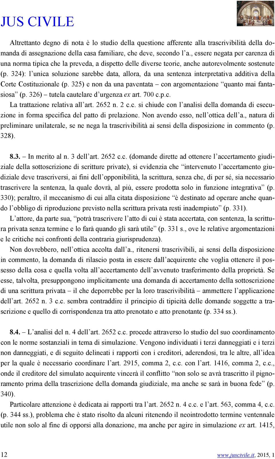 324): l unica soluzione sarebbe data, allora, da una sentenza interpretativa additiva della Corte Costituzionale (p. 325) e non da una paventata con argomentazione quanto mai fantasiosa (p.