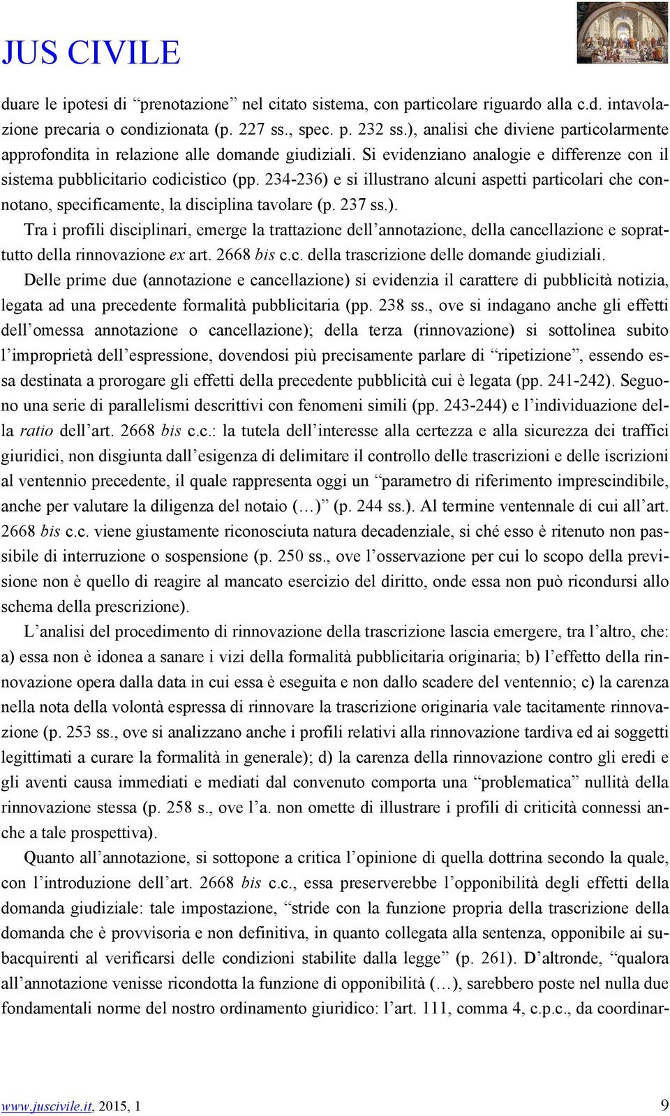 234-236) e si illustrano alcuni aspetti particolari che connotano, specificamente, la disciplina tavolare (p. 237 ss.). Tra i profili disciplinari, emerge la trattazione dell annotazione, della cancellazione e soprattutto della rinnovazione ex art.