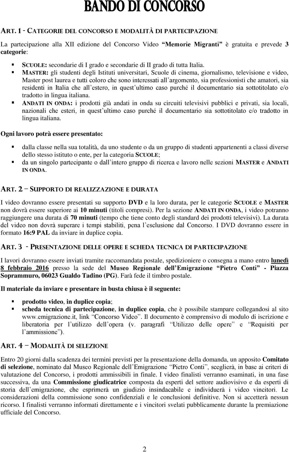 MASTER: gli studenti degli Istituti universitari, Scuole di cinema, giornalismo, televisione e video, Master post laurea e tutti coloro che sono interessati all argomento, sia professionisti che