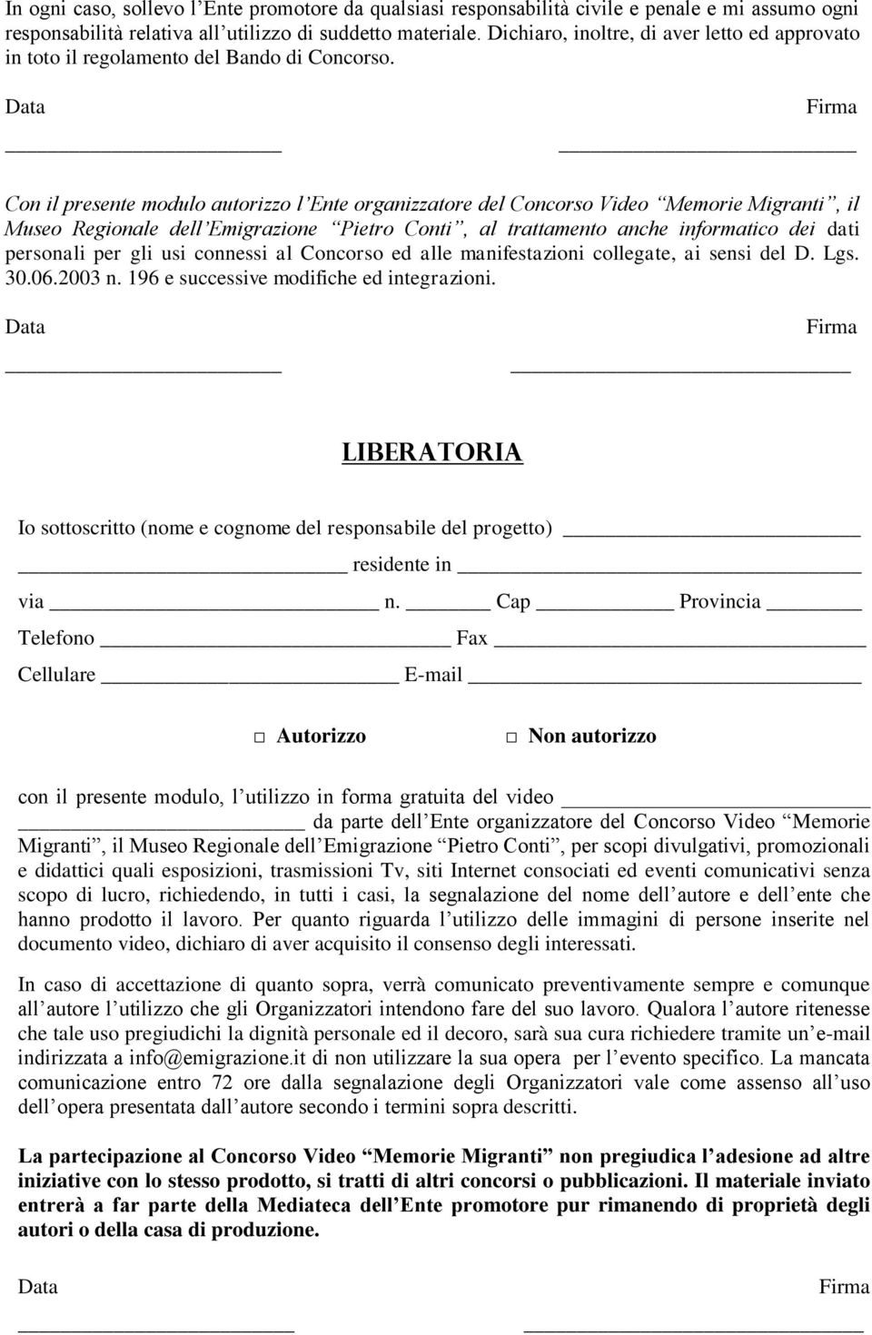 Data Firma Con il presente modulo autorizzo l Ente organizzatore del Concorso Video Memorie Migranti, il Museo Regionale dell Emigrazione Pietro Conti, al trattamento anche informatico dei dati