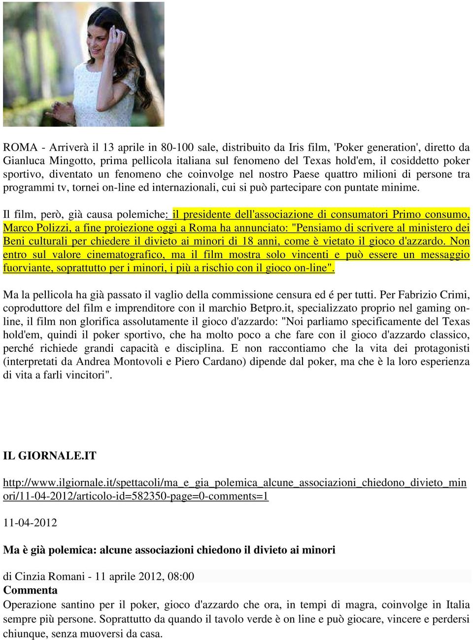 Il film, però, già causa polemiche: il presidente dell'associazione di consumatori Primo consumo, Marco Polizzi, a fine proiezione oggi a Roma ha annunciato: "Pensiamo di scrivere al ministero dei