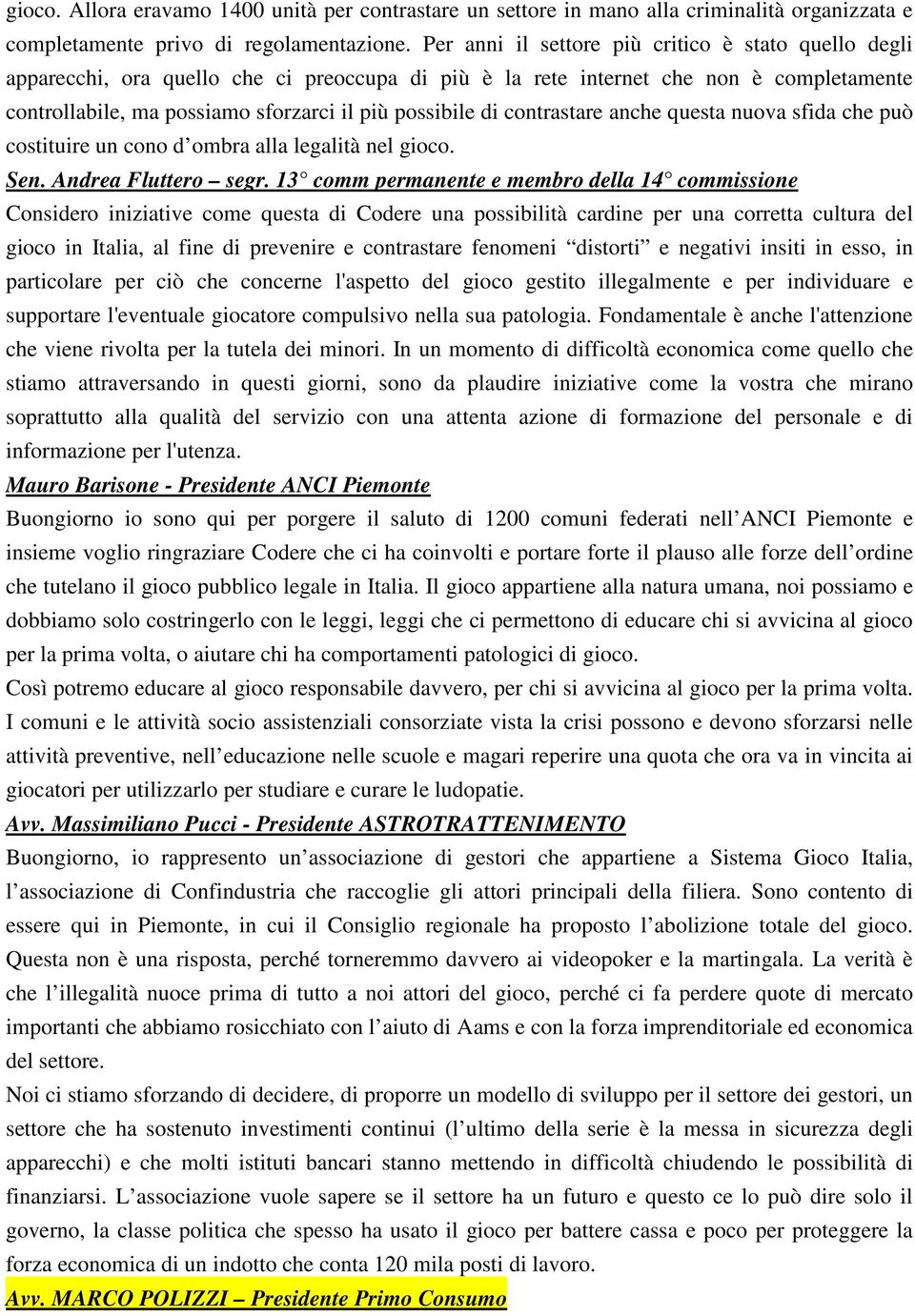 contrastare anche questa nuova sfida che può costituire un cono d ombra alla legalità nel gioco. Sen. Andrea Fluttero segr.