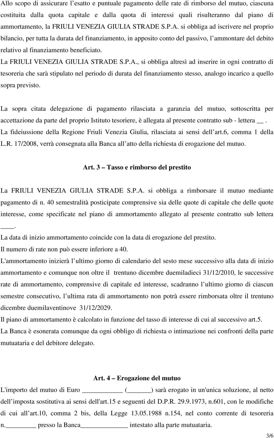 GIULIA STRADE S.P.A. si obbliga ad iscrivere nel proprio bilancio, per tutta la durata del finanziamento, in apposito conto del passivo, l ammontare del debito relativo al finanziamento beneficiato.