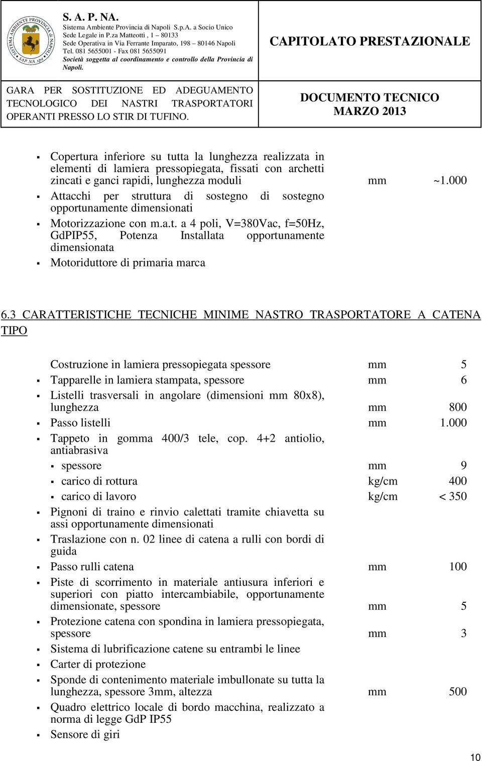 3 CARATTERISTICHE TECNICHE MINIME NASTRO TRASPORTATORE A CATENA TIPO Costruzione in lamiera pressopiegata spessore mm 5 Tapparelle in lamiera stampata, spessore mm 6 Listelli trasversali in angolare