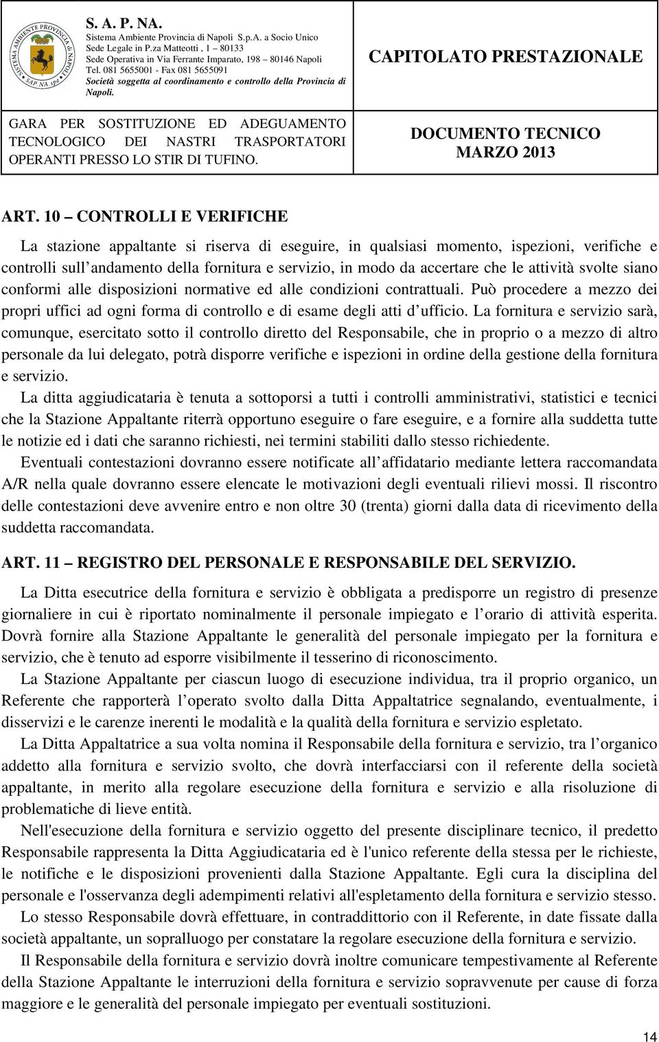 La fornitura e servizio sarà, comunque, esercitato sotto il controllo diretto del Responsabile, che in proprio o a mezzo di altro personale da lui delegato, potrà disporre verifiche e ispezioni in