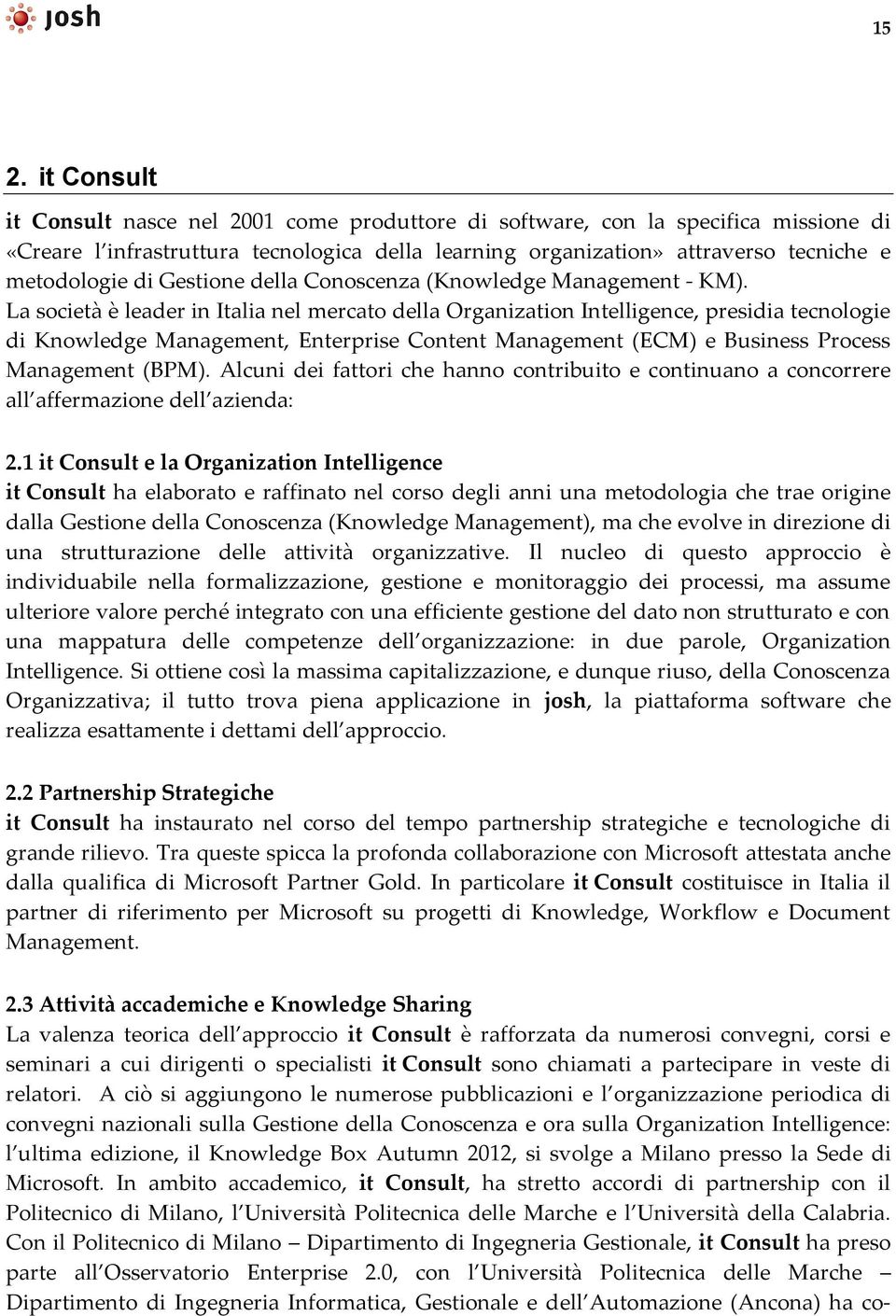 La società è leader in Italia nel mercato della Organization Intelligence, presidia tecnologie di Knowledge Management, Enterprise Content Management (ECM) e Business Process Management (BPM).