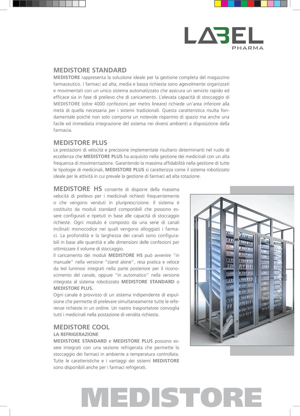 caricamento. L elevata capacità di stoccaggio di MEDISTORE (oltre 4000 confezioni per metro lineare) richiede un area inferiore alla metà di quella necessaria per i sistemi tradizionali.