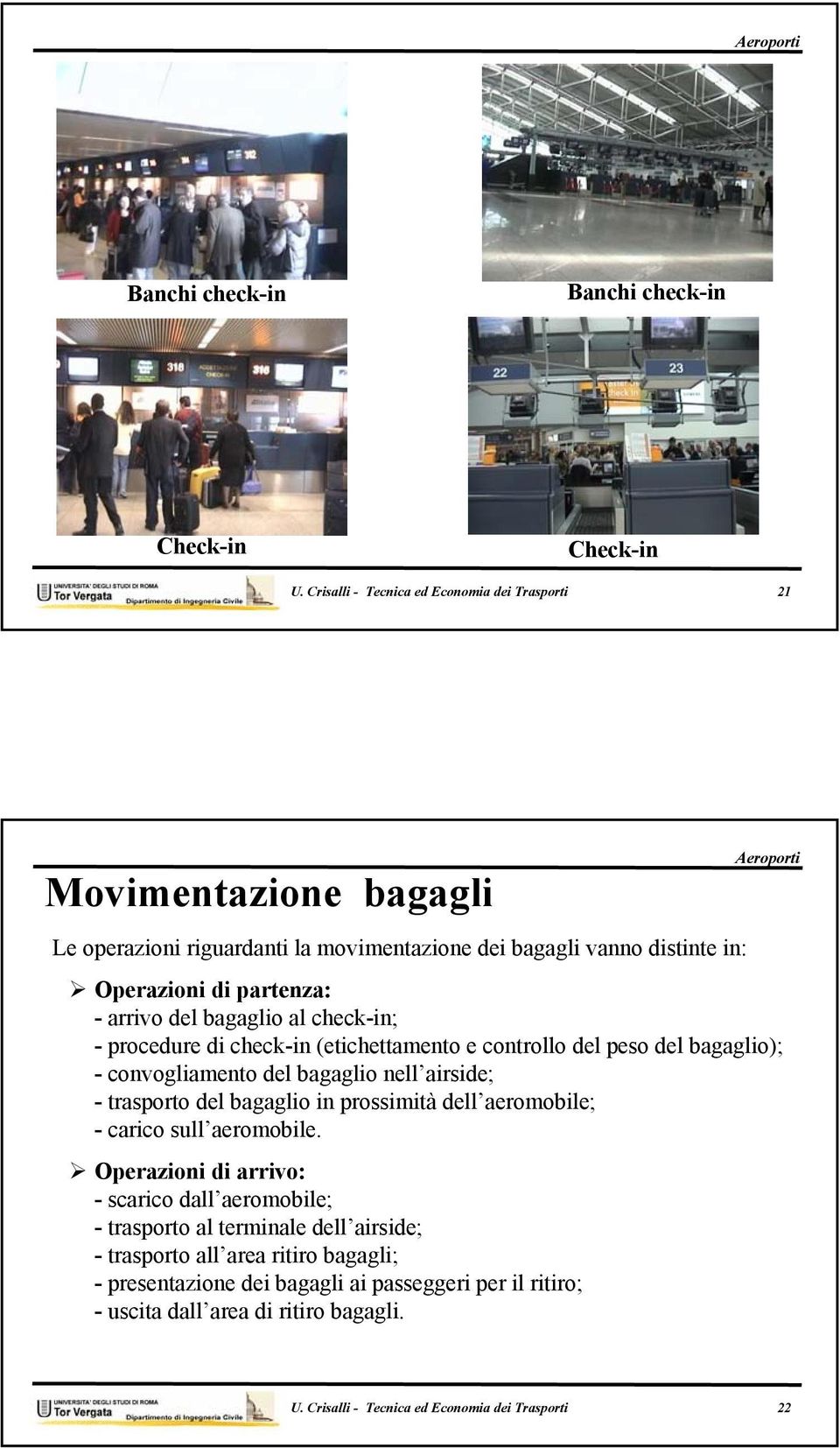 bagaglio al check-in; - procedure di check-in (etichettamento e controllo del peso del bagaglio); - convogliamento del bagaglio nell airside; - trasporto del bagaglio in prossimità