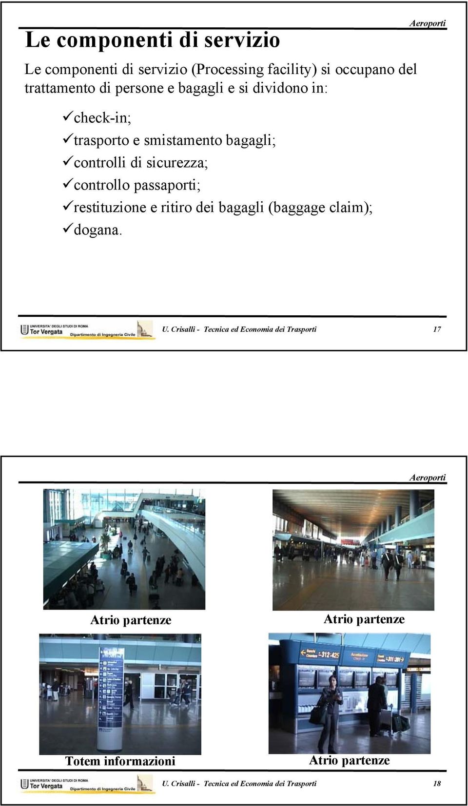 passaporti; restituzione e ritiro dei bagagli (baggage claim); dogana. U.