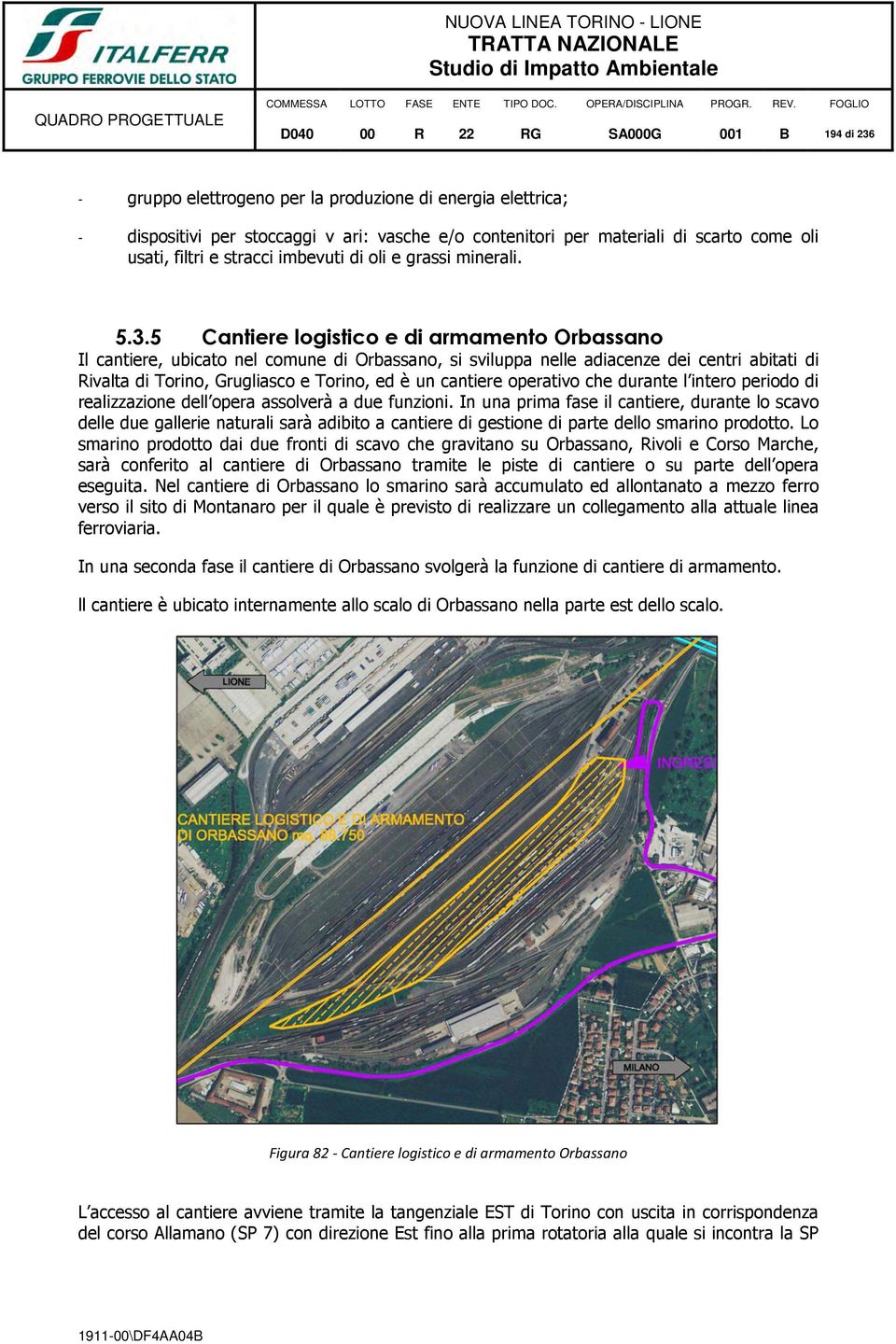 5 Cantiere logistico e di armamento Orbassano Il cantiere, ubicato nel comune di Orbassano, si sviluppa nelle adiacenze dei centri abitati di Rivalta di Torino, Grugliasco e Torino, ed è un cantiere