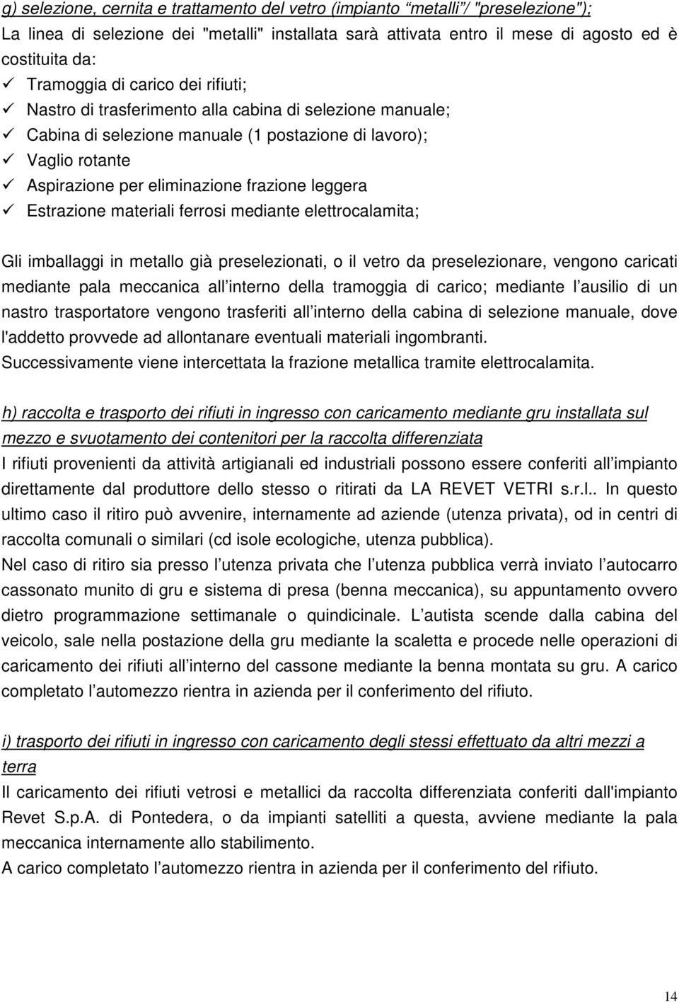 Estrazione materiali ferrosi mediante elettrocalamita; Gli imballaggi in metallo già preselezionati, o il vetro da preselezionare, vengono caricati mediante pala meccanica all interno della tramoggia