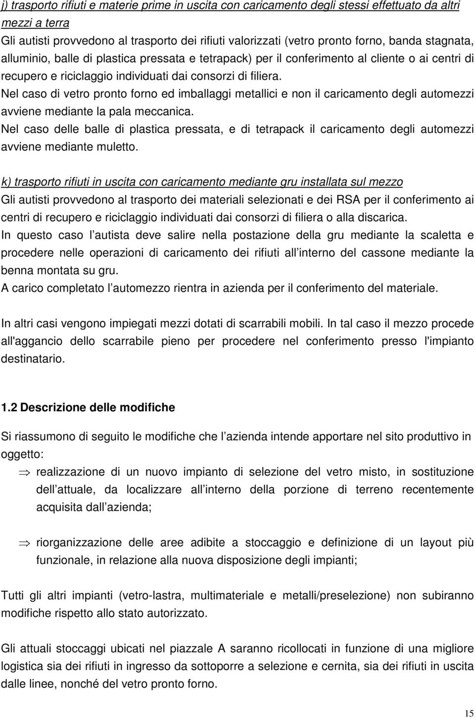 Nel caso di vetro pronto forno ed imballaggi metallici e non il caricamento degli automezzi avviene mediante la pala meccanica.