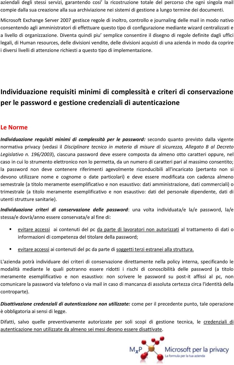 Microsoft Exchange Server 2007 gestisce regole di inoltro, controllo e journaling delle mail in modo nativo consentendo agli amministratori di effettuare questo tipo di configurazione mediante wizard