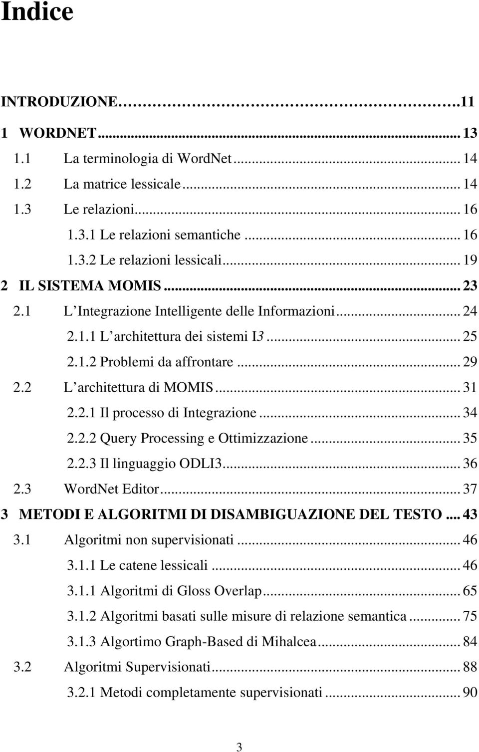 2.1 Il processo di Integrazione... 34 2.2.2 Query Processing e Ottimizzazione... 35 2.2.3 Il linguaggio ODLI3... 36 2.3 WordNet Editor... 37 3 METODI E ALGORITMI DI DISAMBIGUAZIONE DEL TESTO... 43 3.