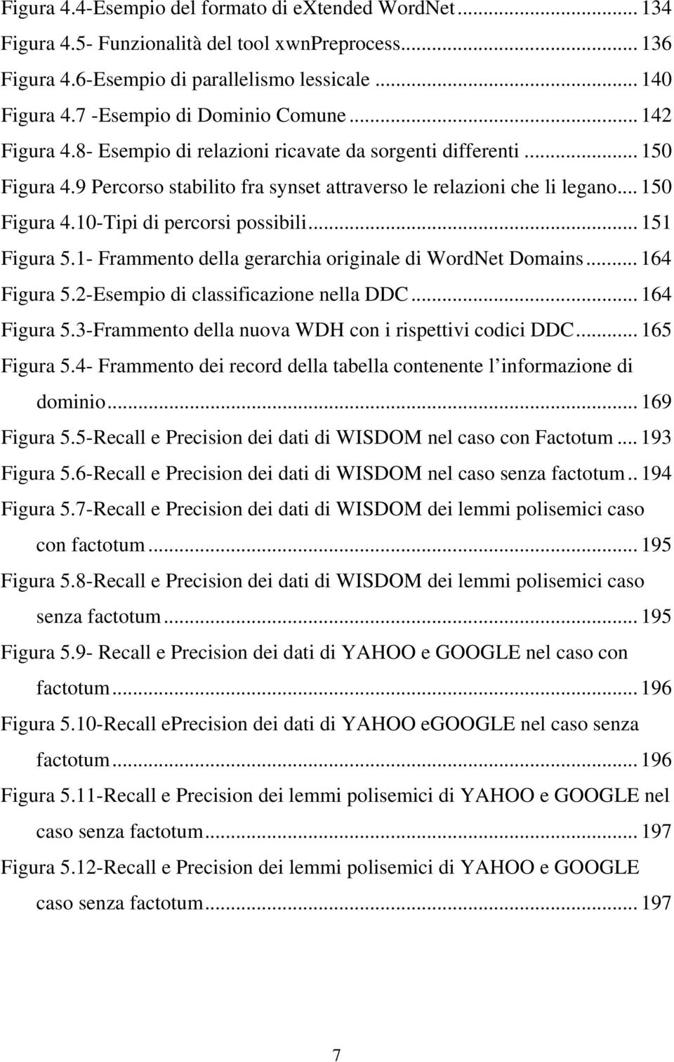 .. 150 Figura 4.10-Tipi di percorsi possibili... 151 Figura 5.1- Frammento della gerarchia originale di WordNet Domains... 164 Figura 5.2-Esempio di classificazione nella DDC... 164 Figura 5.3-Frammento della nuova WDH con i rispettivi codici DDC.