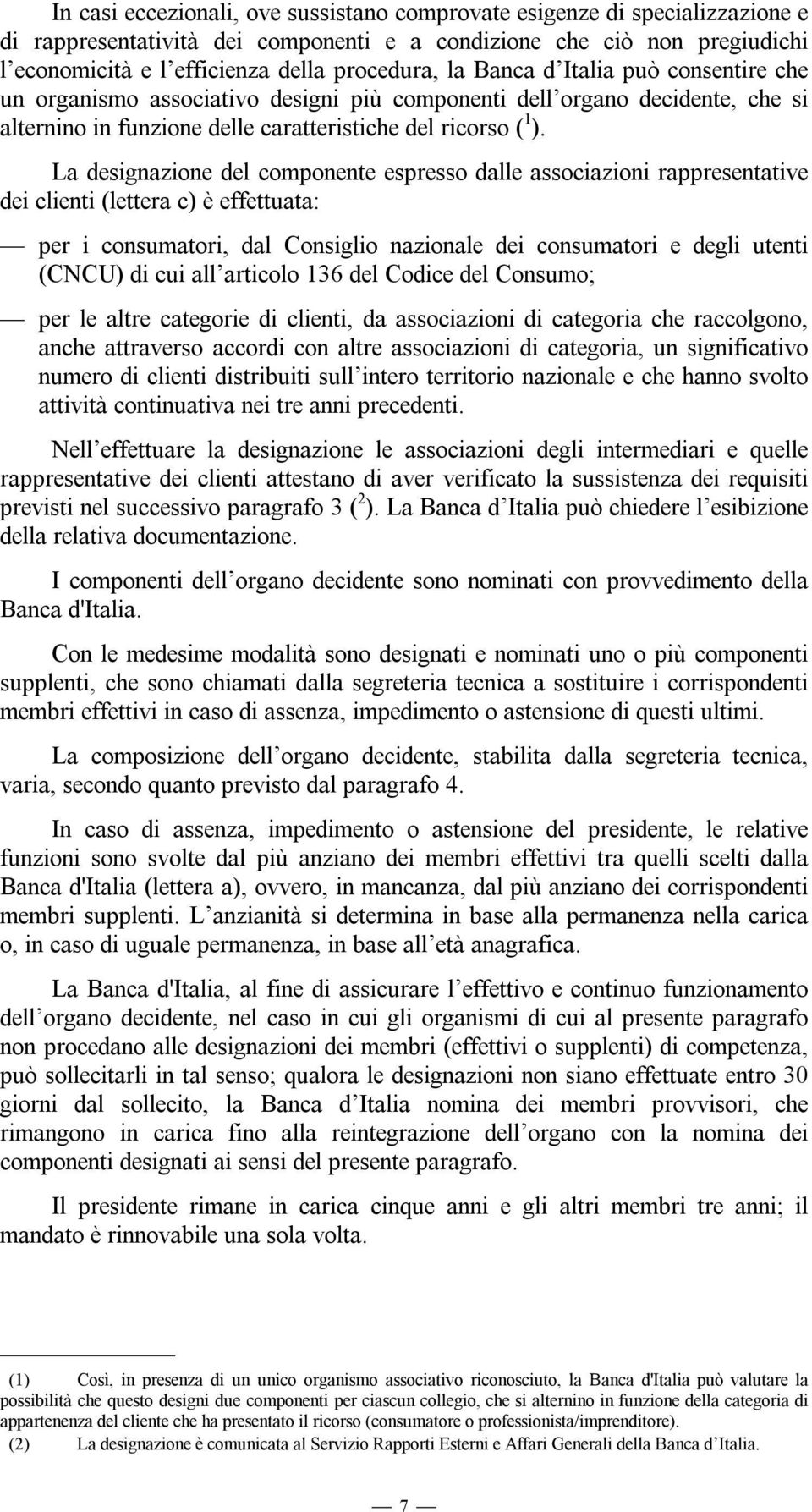 La designazione del componente espresso dalle associazioni rappresentative dei clienti (lettera c) è effettuata: per i consumatori, dal Consiglio nazionale dei consumatori e degli utenti (CNCU) di