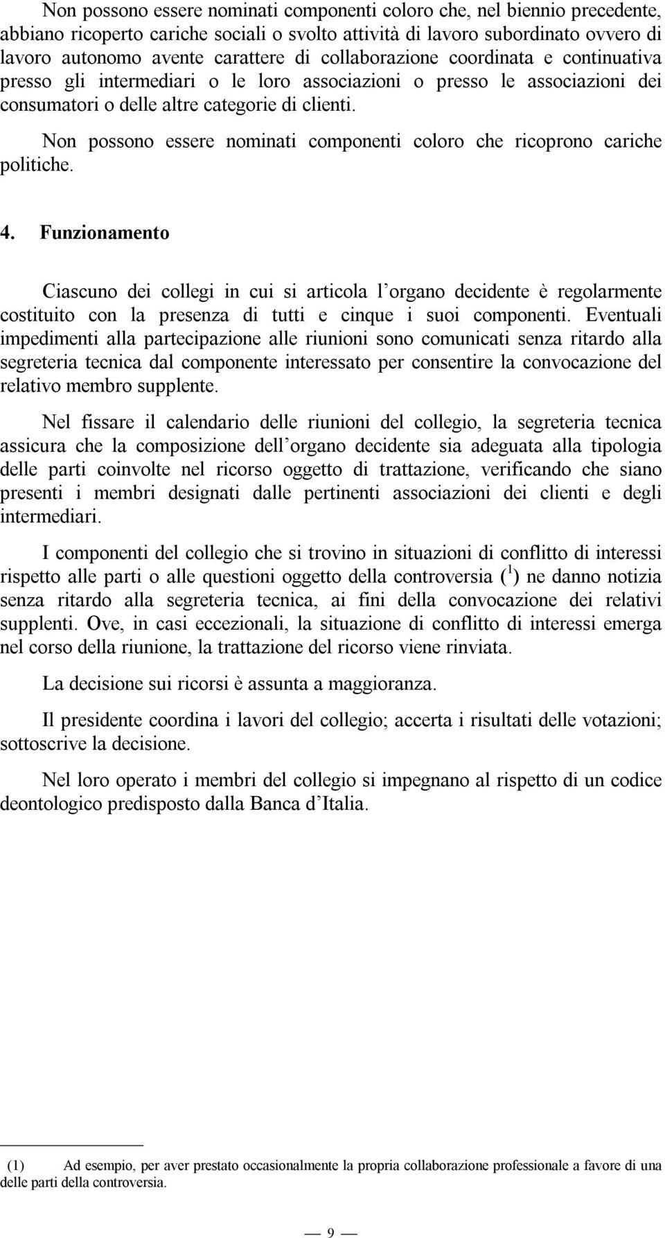 Non possono essere nominati componenti coloro che ricoprono cariche politiche. 4.