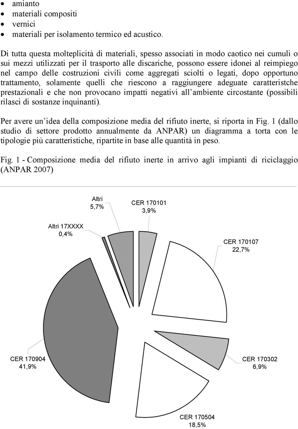 costruzioni civili come aggregati sciolti o legati, dopo opportuno trattamento, solamente quelli che riescono a raggiungere adeguate caratteristche prestazionali e che non provocano impatti negativi