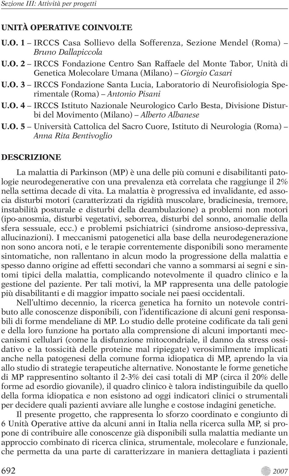 O. 5 Università Cattolica del Sacro Cuore, Istituto di Neurologia (Roma) Anna Rita Bentivoglio DESCRIZIONE La malattia di Parkinson (MP) è una delle più comuni e disabilitanti patologie