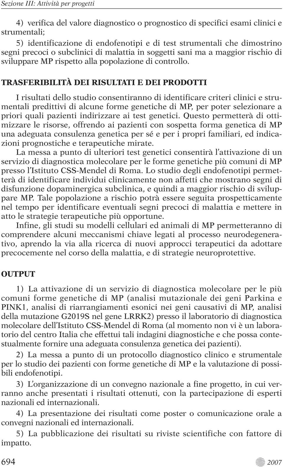 TRASFERIBILITÀ DEI RISULTATI E DEI PRODOTTI I risultati dello studio consentiranno di identificare criteri clinici e strumentali predittivi di alcune forme genetiche di MP, per poter selezionare a