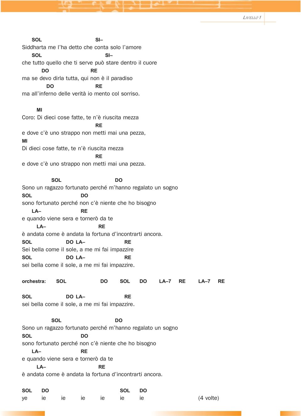 MI Coro: Di dieci cose fatte, te n è riuscita mezza e dove c è uno strappo non metti mai una pezza, MI Di dieci cose fatte, te n è riuscita mezza e dove c è uno strappo non metti mai una pezza.