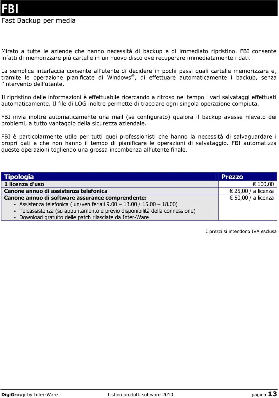 La semplice interfaccia consente all utente di decidere in pochi passi quali cartelle memorizzare e, tramite le operazione pianificate di Windows, di effettuare automaticamente i backup, senza l