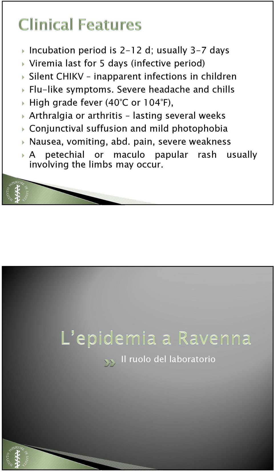 Severe headache and chills High grade fever (40 C or 104 F), Arthralgia or arthritis lasting several weeks