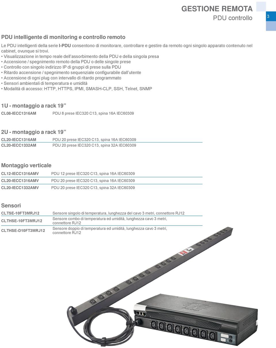 Visualizzazione in tempo reale dell assorbimento della PDU e della singola presa Accensione / spegnimento remoto della PDU o delle singole prese Controllo con singolo indirizzo IP di gruppi di prese