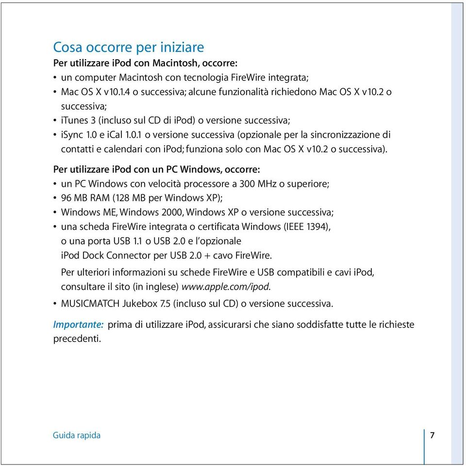 e ical 1.0.1 o versione successiva (opzionale per la sincronizzazione di contatti e calendari con ipod; funziona solo con Mac OS X v10.2 o successiva).