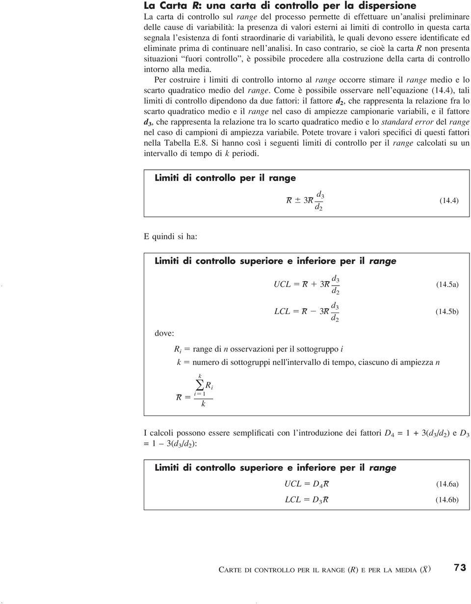 In caso contrario, se cioè la carta R non presenta situazioni fuori controllo, è possibile procedere alla costruzione della carta di controllo intorno alla media.