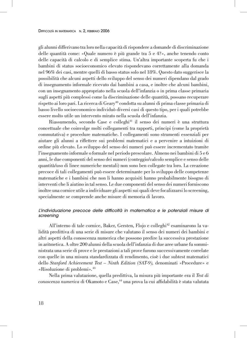 Un altra importante scoperta fu che i bambini di status socioeconomico elevato rispondevano correttamente alla domanda nel 96% dei casi, mentre quelli di basso status solo nel 18%.