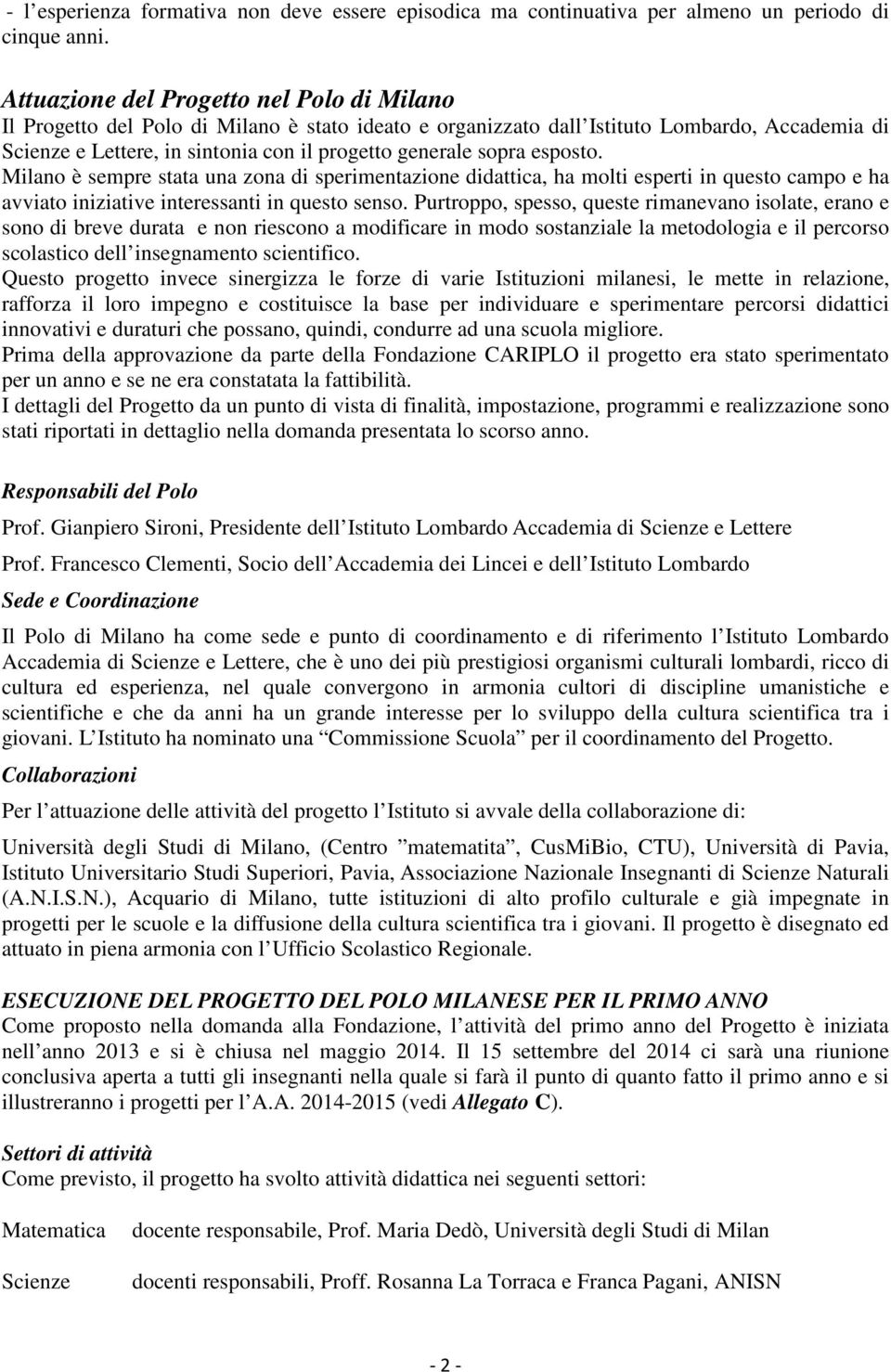 sopra esposto. Milano è sempre stata una zona di sperimentazione didattica, ha molti esperti in questo campo e ha avviato iniziative interessanti in questo senso.