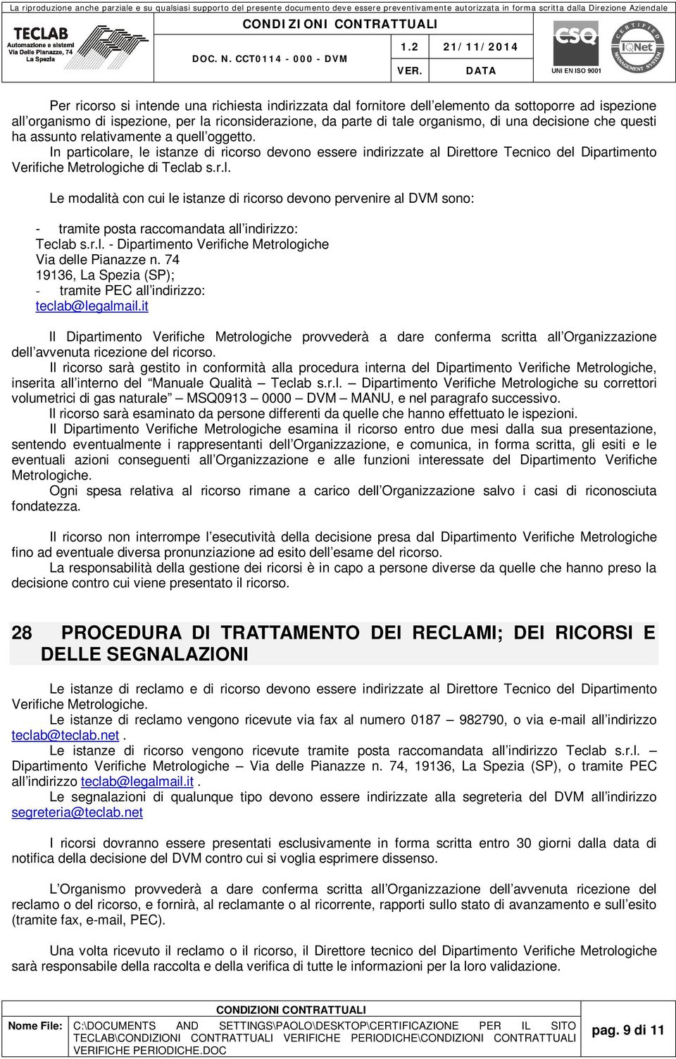 r.l. Le modalità con cui le istanze di ricorso devono pervenire al DVM sono: - tramite posta raccomandata all indirizzo: Teclab s.r.l. - Dipartimento Verifiche Metrologiche Via delle Pianazze n.