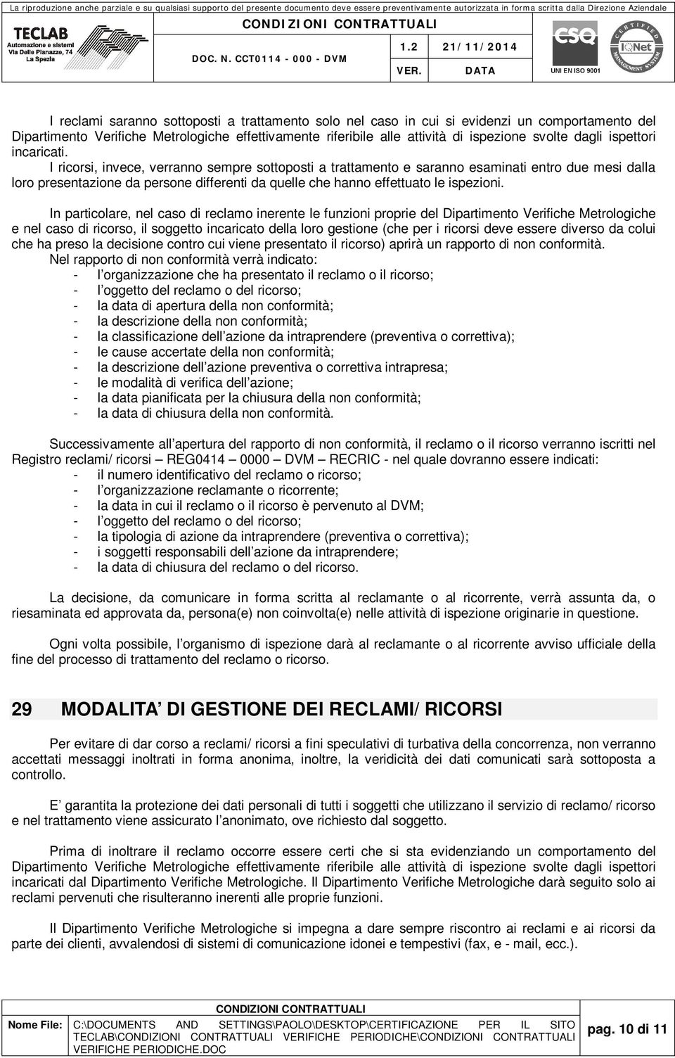 I ricorsi, invece, verranno sempre sottoposti a trattamento e saranno esaminati entro due mesi dalla loro presentazione da persone differenti da quelle che hanno effettuato le ispezioni.