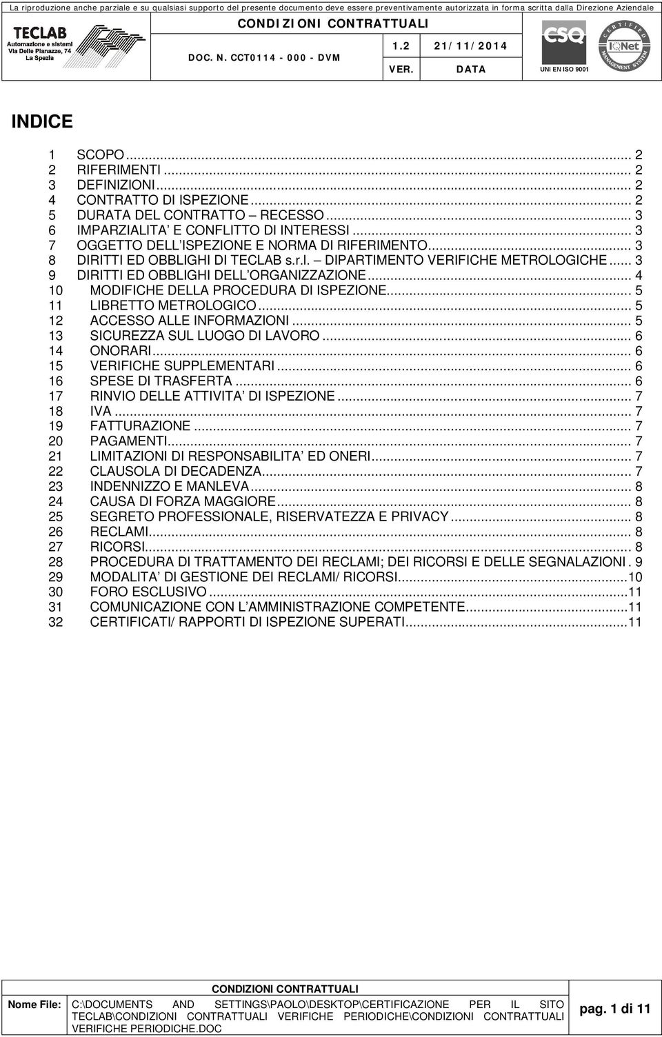 .. 4 10 MODIFICHE DELLA PROCEDURA DI ISPEZIONE... 5 11 LIBRETTO METROLOGICO... 5 12 ACCESSO ALLE INFORMAZIONI... 5 13 SICUREZZA SUL LUOGO DI LAVORO... 6 14 ONORARI... 6 15 VERIFICHE SUPPLEMENTARI.