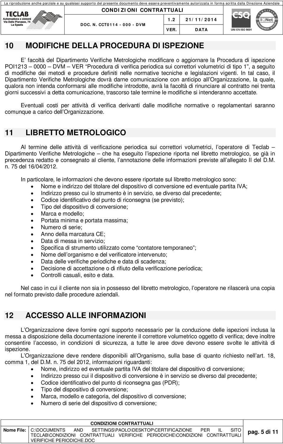 In tal caso, il Dipartimento Verifiche Metrologiche dovrà darne comunicazione con anticipo all Organizzazione, la quale, qualora non intenda conformarsi alle modifiche introdotte, avrà la facoltà di