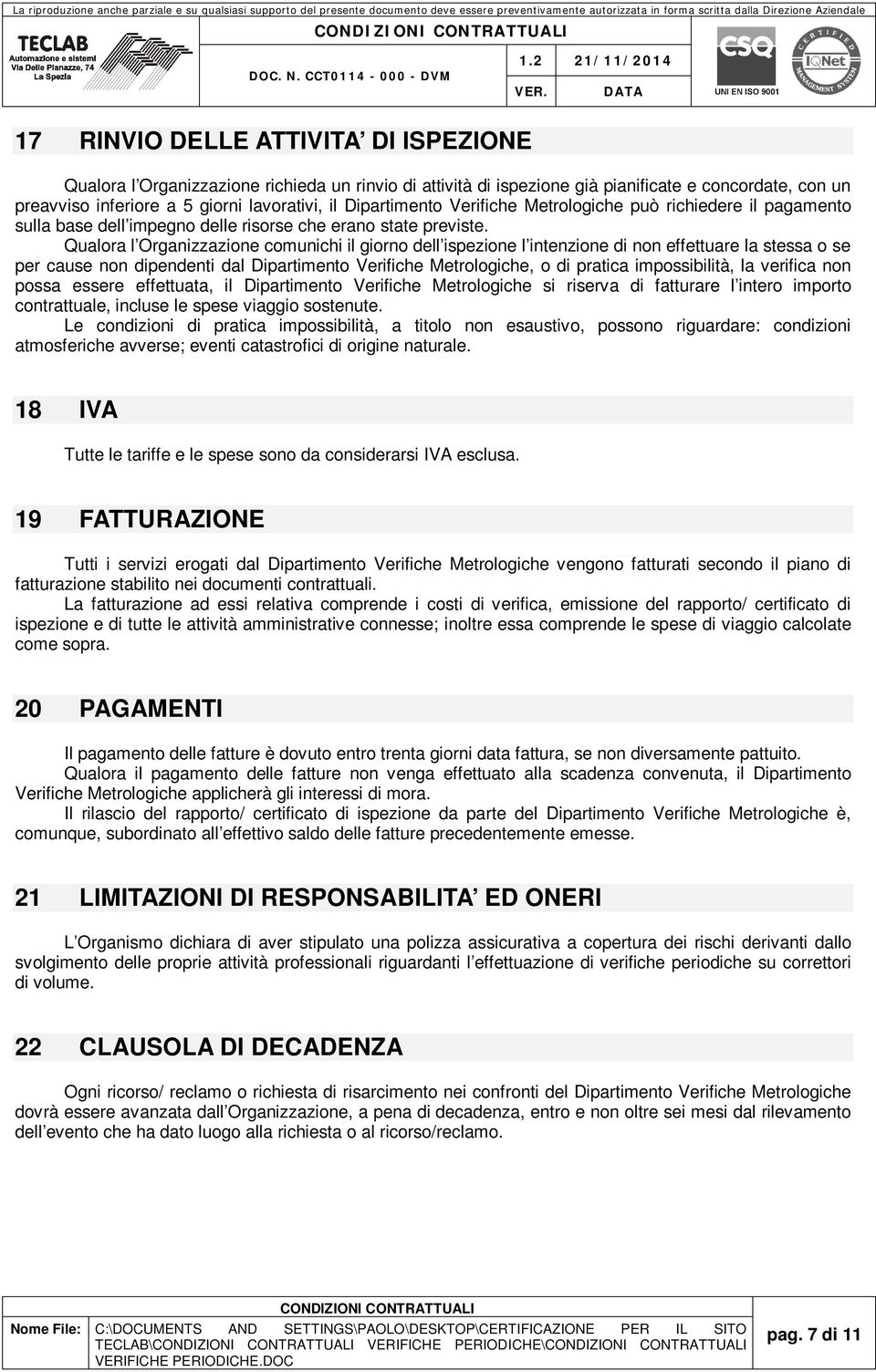 Qualora l Organizzazione comunichi il giorno dell ispezione l intenzione di non effettuare la stessa o se per cause non dipendenti dal Dipartimento Verifiche Metrologiche, o di pratica impossibilità,