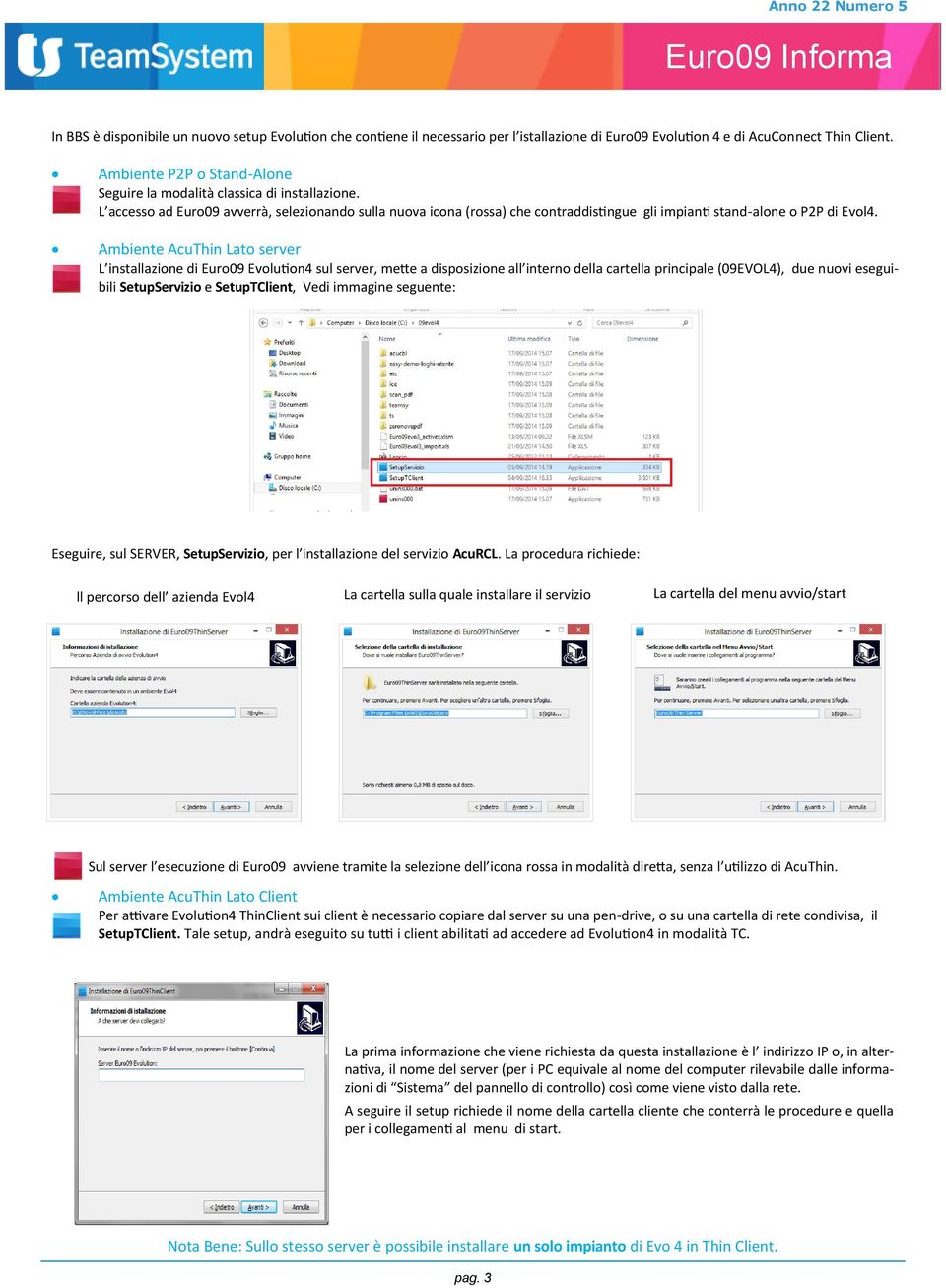 L accesso ad Euro09 avverrà, selezionando sulla nuova icona (rossa) che contraddistingue gli impianti stand-alone o P2P di Evol4.