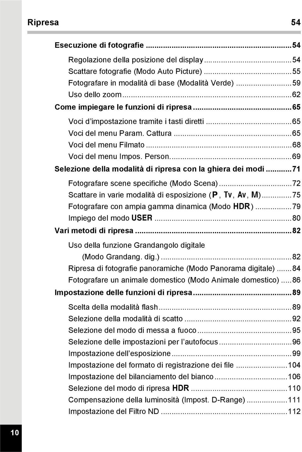 ..69 Selezione della modalità di ripresa con la ghiera dei modi...71 Fotografare scene specifiche (Modo Scena)...72 Scattare in varie modalità di esposizione (e, b, c, a).