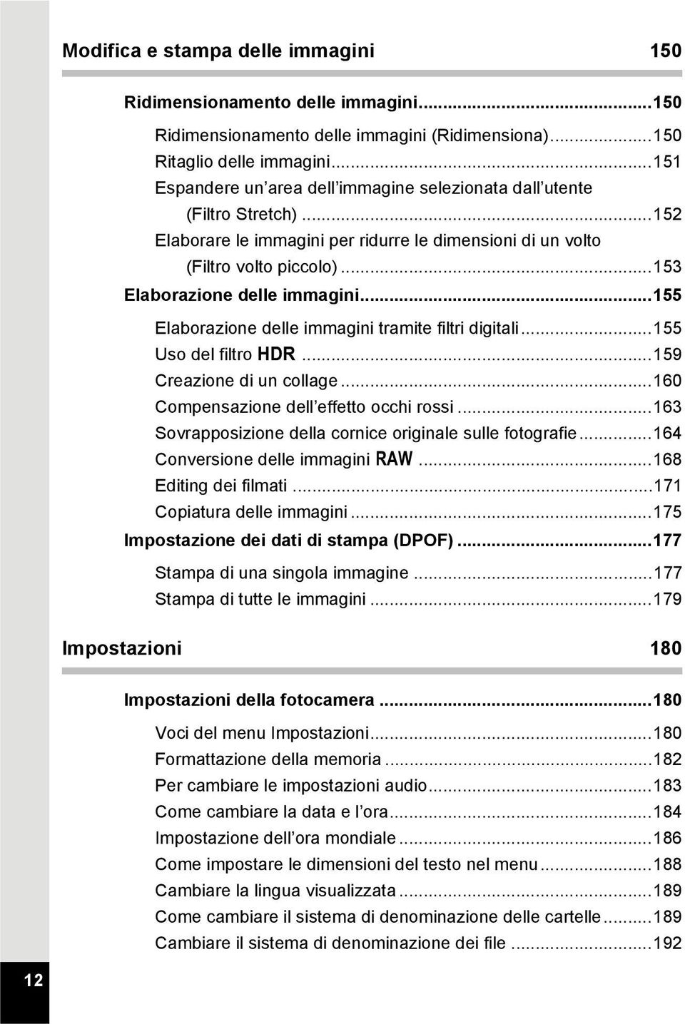 ..155 Elaborazione delle immagini tramite filtri digitali...155 Uso del filtro p...159 Creazione di un collage...160 Compensazione dell effetto occhi rossi.