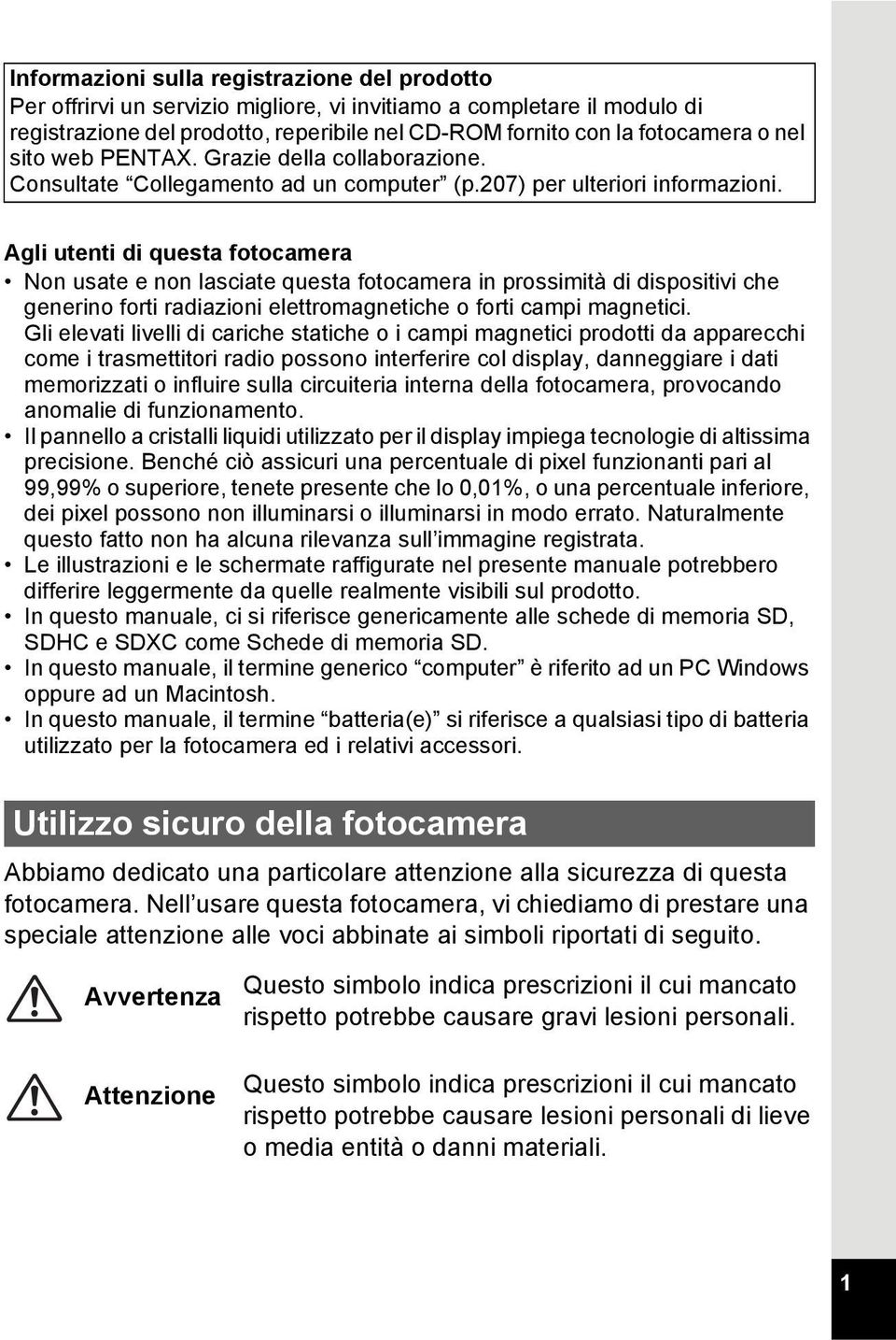 Agli utenti di questa fotocamera Non usate e non lasciate questa fotocamera in prossimità di dispositivi che generino forti radiazioni elettromagnetiche o forti campi magnetici.