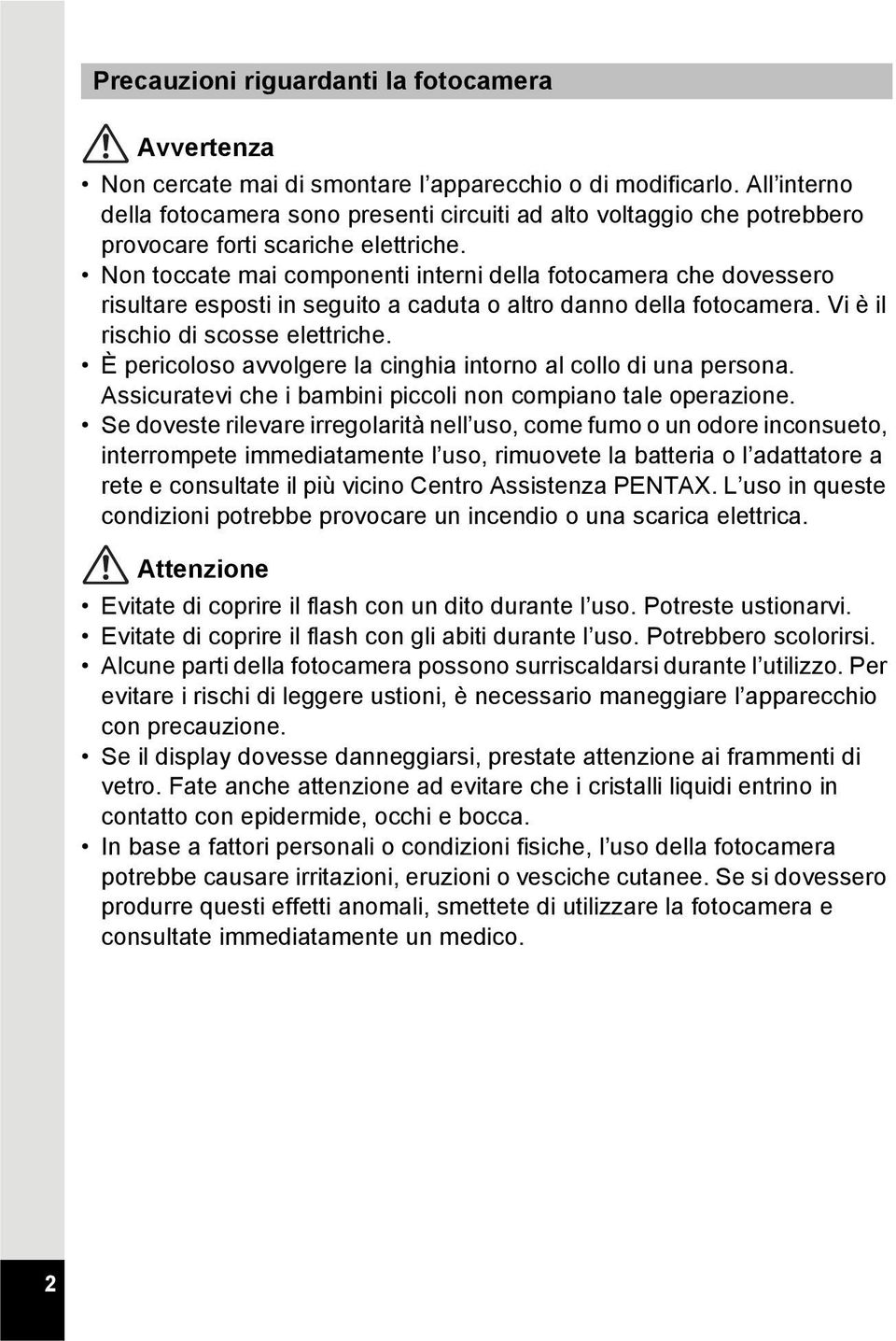 Non toccate mai componenti interni della fotocamera che dovessero risultare esposti in seguito a caduta o altro danno della fotocamera. Vi è il rischio di scosse elettriche.