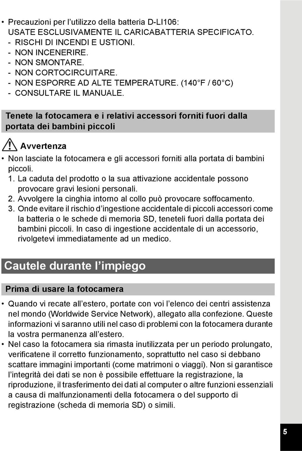 Tenete la fotocamera e i relativi accessori forniti fuori dalla portata dei bambini piccoli Avvertenza Non lasciate la fotocamera e gli accessori forniti alla portata di bambini piccoli. 1.