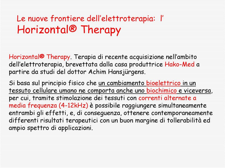 Si basa sul principio fisico che un cambiamento bioelettrico in un tessuto cellulare umano ne comporta anche uno biochimico e viceversa, per cui, tramite stimolazione