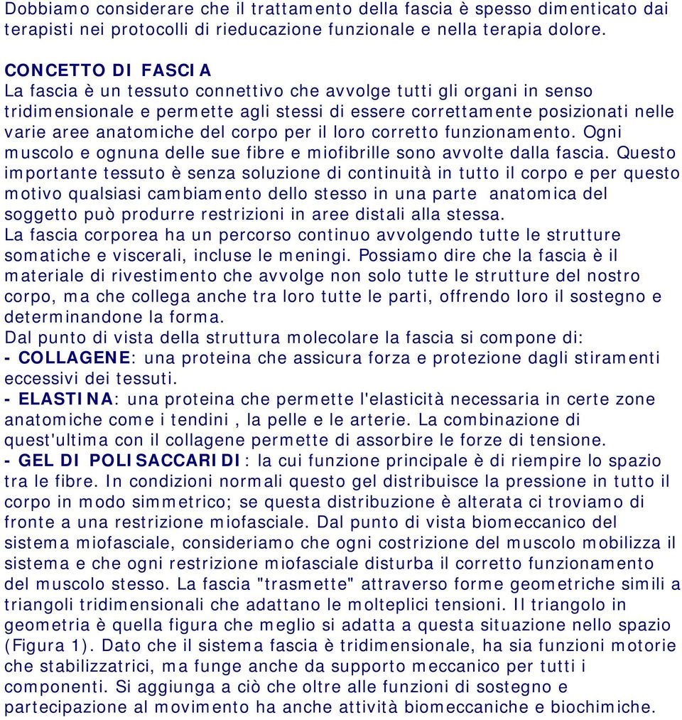 corpo per il loro corretto funzionamento. Ogni muscolo e ognuna delle sue fibre e miofibrille sono avvolte dalla fascia.