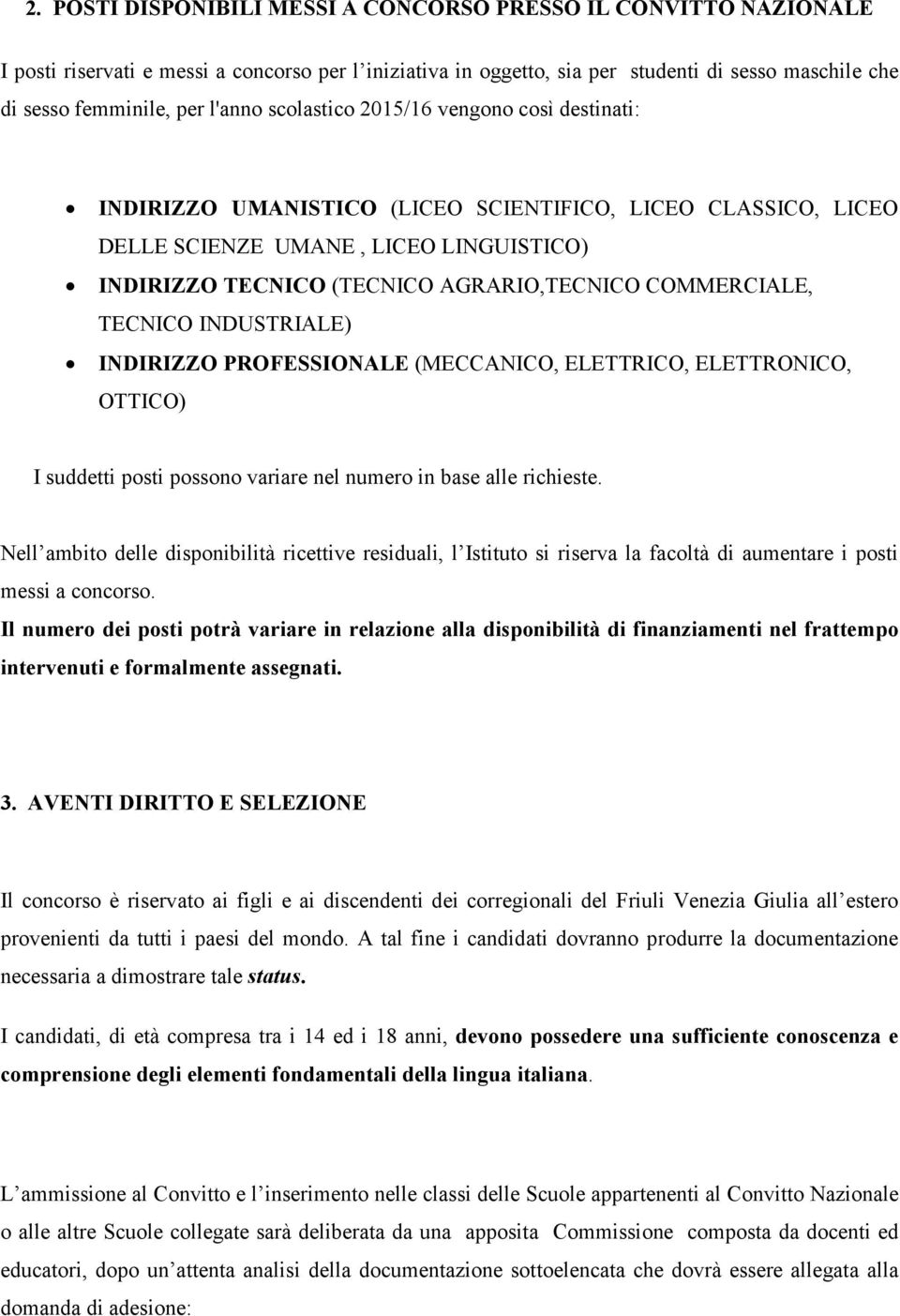 COMMERCIALE, TECNICO INDUSTRIALE) INDIRIZZO PROFESSIONALE (MECCANICO, ELETTRICO, ELETTRONICO, OTTICO) I suddetti posti possono variare nel numero in base alle richieste.