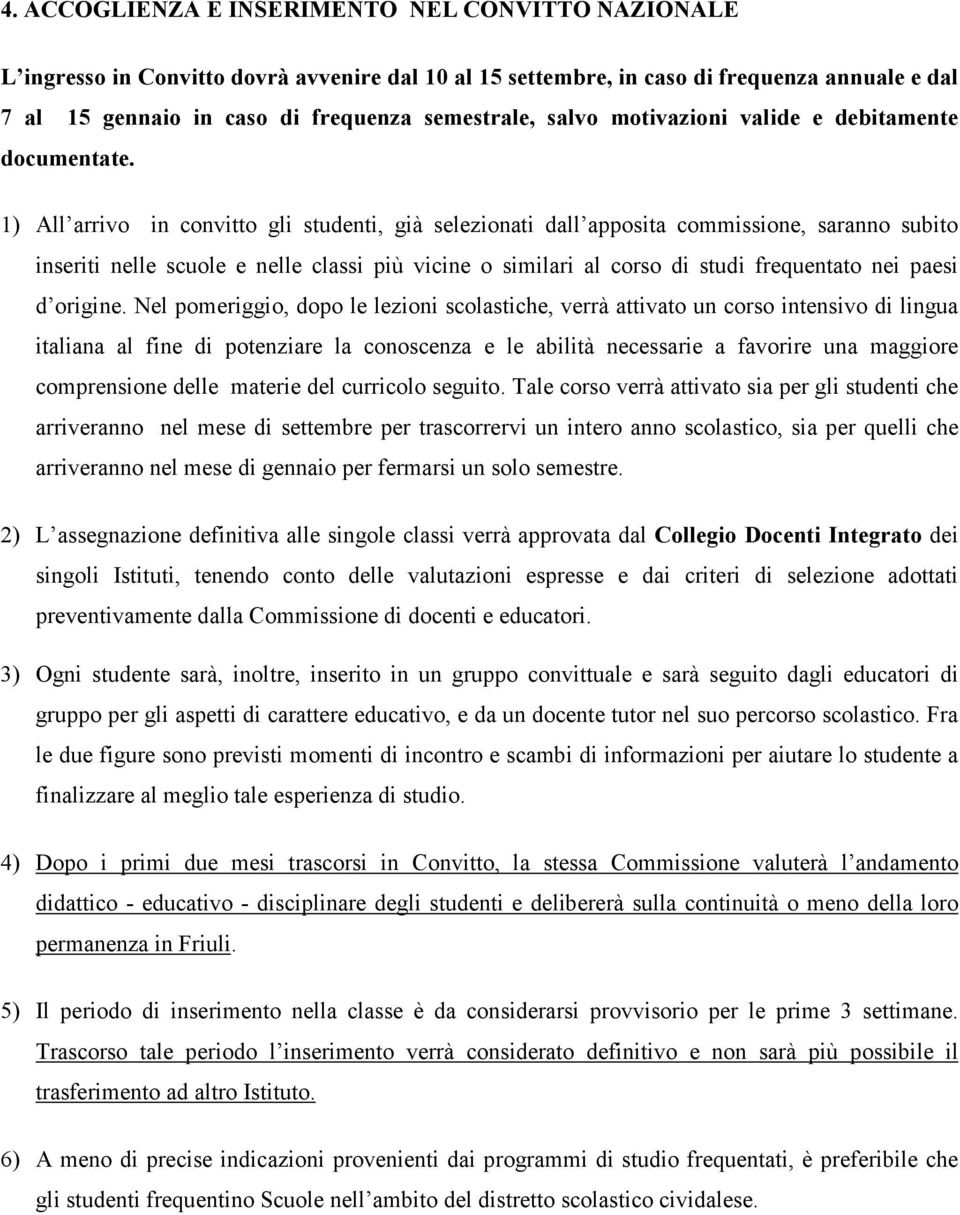 1) All arrivo in convitto gli studenti, già selezionati dall apposita commissione, saranno subito inseriti nelle scuole e nelle classi più vicine o similari al corso di studi frequentato nei paesi d