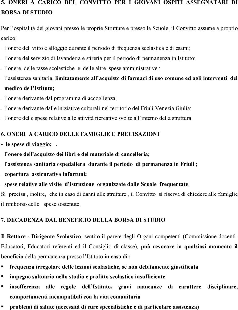 scolastiche e delle altre spese amministrative ; l assistenza sanitaria, limitatamente all acquisto di farmaci di uso comune ed agli interventi del medico dell Istituto; l onere derivante dal