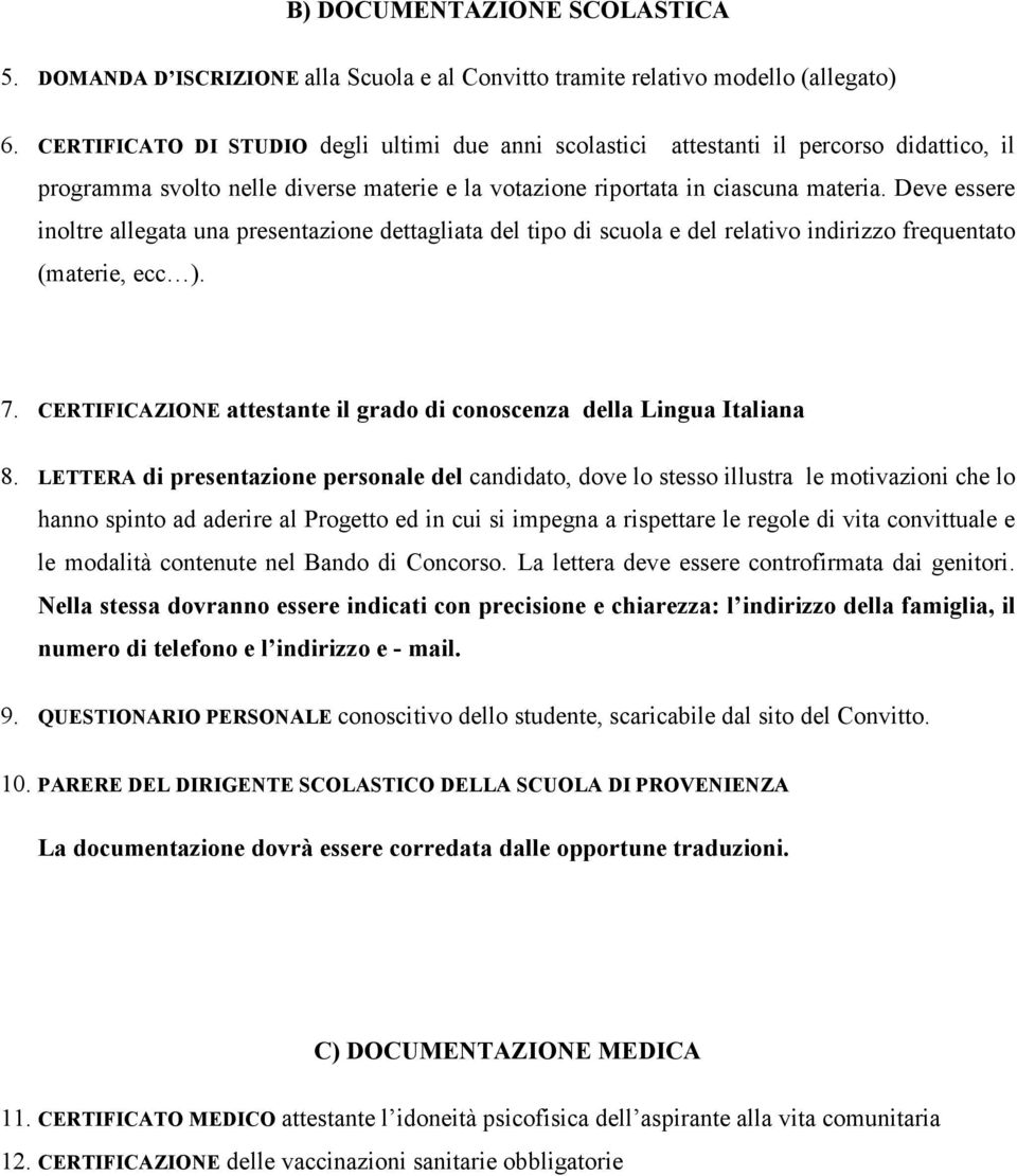 Deve essere inoltre allegata una presentazione dettagliata del tipo di scuola e del relativo indirizzo frequentato (materie, ecc ). 7.