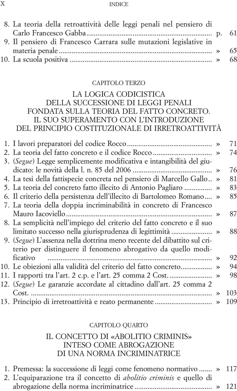 IL SUO SUPERAMENTO CON L INTRODUZIONE DEL PRINCIPIO COSTITUZIONALE DI IRRETROATTIVITÀ 01. I lavori preparatori del codice Rocco...» 71 02. La teoria del fatto concreto e il codice Rocco...» 74 03.